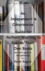 An Independent & Comprehensive Guide for Authors Wanting to Publish Their Own Books: (but not a guide to self-publishing) By Peter Rogers Cover Image