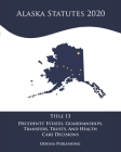 Alaska Statutes 2020 Title 13 Decedents' Estates, Guardianships, Transfers, Trusts, And Health Care Decisions Cover Image