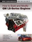 How to Build and Modify GM LS-Series Engines (Motorbooks Workshop) By Joseph Potak Cover Image