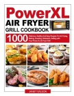 Power XL Air Fryer Grill Cookbook: 1000 Delicious, Healthy And Easy Recipes For Air Frying, Baking, Roasting, Rotisserie, Grilling with Your Power XL Cover Image