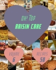 Oh! Top 50 Raisin Cake Recipes Volume 6: Welcome to Raisin Cake Cookbook By Mary G. Brown Cover Image