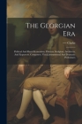 The Georgian Era: Political And Rural Economists. Painters, Sculptors, Architects, And Engravers. Composers. Vocal, instrumental And Dra By ---- Clarke Cover Image