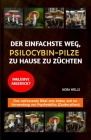 Der Einfachste Weg, Psilocybin-Pilze Zu Hause Zu Züchten: Eine umfassende Bibel zum Anbau und zur Verwendung von Psychedelika (Zauberpilzen) Cover Image