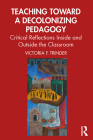 Teaching Toward a Decolonizing Pedagogy: Critical Reflections Inside and Outside the Classroom Cover Image