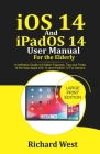 iOS 14 And iPADOS 14 User Manual For The Elderly: A Definitive Guide to Hidden Features, Tips And Tricks of the New Apple iOS 14 and iPadOS 14 for Sen By Richard West Cover Image