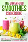 The Superfood Smoothies Cookbook: 60 Delicious Homemade Superfood Smoothie Recipes for Healthier Weight Loss By Martha Stone Cover Image