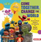 Come Together, Change the World: A Sesame Street (R) Guide to Standing Up for Racial Justice Cover Image