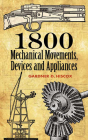 1800 Mechanical Movements: Devices and Appliances (Dover Science Books) By Gardner D. Hiscox Cover Image