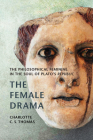 The Female Drama: The Philosophical Feminine in the Soul of Plato's Republic By Carlotte C. S. Thomas Cover Image