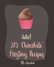 Hello! 275 Chocolate Frosting Recipes: Best Chocolate Frosting Cookbook Ever For Beginners [Book 1] By Ingredient Cover Image
