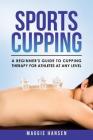 Sports Cupping: A Beginner's Guide to Cupping Therapy for Athletes at Any Level Cover Image