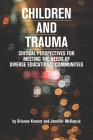 Children and Trauma: Critical Perspectives for Meeting the Needs of Diverse Educational Communities By Brianne Kramer, Jennifer McKenzie Cover Image