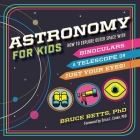 Astronomy for Kids: How to Explore Outer Space with Binoculars, a Telescope, or Just Your Eyes! By Bruce Betts, Erica L. Colón (Foreword by) Cover Image