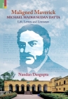 Maligned Maverick: Michael Madhusudan Datta: Life, Letters and Literature Cover Image