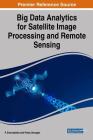 Big Data Analytics for Satellite Image Processing and Remote Sensing By P. Swarnalatha (Editor), Prabu Sevugan (Editor) Cover Image