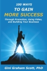 100 Ways to Gain More Success: Through Promotion, Using Videos, and Building Your Business Cover Image