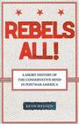 Rebels All!: Rebels All! A Short History of the Conservative Mind in Postwar America (Ideas in Action) By Kevin Mattson Cover Image