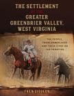 The Settlement of the Greater Greenbrier Valley, West Virginia: The People, Their Homeplaces and Their Lives on the Frontier Cover Image
