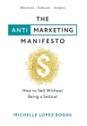The Anti-Marketing Manifesto: How to Sell Without Being a Sellout By Michelle Lopez Boggs Cover Image