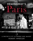 Hemingway's Paris: A Writer's City in Words and Images By Robert Wheeler Cover Image