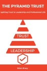 The Pyramid Trust: Igniting Lasting Trust in Leadership and Professional Life Cover Image