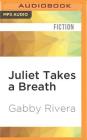 Juliet Takes a Breath: A Gabby Rivera Novel By Gabby Rivera, Lillian Claire (Read by) Cover Image