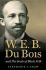 W. E. B. Du Bois and The Souls of Black Folk By Stephanie J. Shaw Cover Image