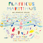 Plasticus Maritimus: An Invasive Species By Ana Pego, Isabel Minhós Martins, Bernado P. Carvalho (Illustrator) Cover Image