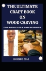 The Ultimate Craft Book On Wood Carving For Beginners And Dummies Cover Image