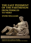The East Pediment of the Parthenon - From Perikles to Nero (Bulletin of the Institute of Classical Studies Supplements #118) By Dyfri Williams (Editor) Cover Image
