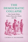 The Democratic Collapse: How Gender Politics Broke a Party and a Nation, 1856-1861 (Civil War America) By Lauren N. Haumesser Cover Image