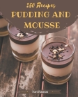250 Pudding And Mousse Recipes: A Pudding And Mousse Cookbook You Will Love Cover Image