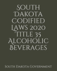 South Dakota Codified Laws 2020 Title 35 Alcoholic Beverages By Jason Lee (Editor), South Dakota Government Cover Image