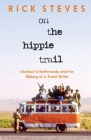 On the Hippie Trail: Istanbul to Kathmandu and the Making of a Travel Writer By Rick Steves Cover Image