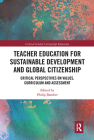 Teacher Education for Sustainable Development and Global Citizenship: Critical Perspectives on Values, Curriculum and Assessment (Critical Global Citizenship Education) By Philip Bamber (Editor) Cover Image