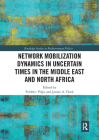 Network Mobilization Dynamics in Uncertain Times in the Middle East and North Africa (Routledge Studies in Mediterranean Politics) By Frédéric Volpi (Editor), Janine A. Clark (Editor) Cover Image