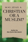 Was Jesus a Christian or a Muslim? By Abu Karim Marrakech Cover Image