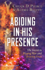 Abiding in His Presence: The Secret to Waging War and Bearing Fruit By Chuck D. Pierce, Alemu Beeftu, Don Crum (Foreword by) Cover Image
