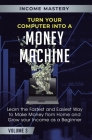 Turn Your Computer Into a Money Machine: Learn the Fastest and Easiest Way to Make Money From Home and Grow Your Income as a Beginner Volume 3 By Phil Wall Cover Image