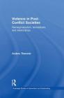 Violence in Post-Conflict Societies: Remarginalization, Remobilizers and Relationships (Routledge Studies in Intervention and Statebuilding) By Anders Themnér Cover Image