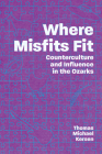 Where Misfits Fit: Counterculture and Influence in the Ozarks Cover Image