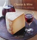 Cheese & Wine: A Guide to Selecting, Pairing, and Enjoying By Janet Fletcher Cover Image