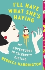 I'll Have What She's Having: My Adventures in Celebrity Dieting By Rebecca Harrington Cover Image