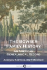 The Bowser Family History: An American Genealogical Record By Addison Bartholomew Bowser Cover Image