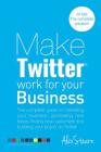 Make Twitter Work for your Business: The complete guide to marketing your business, generating leads, finding new customers and building your brand on By Alex Stearn Cover Image