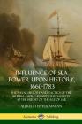 Influence of Sea Power Upon History, 1660-1783: The Naval History and Tactics of the British, American and Dutch Fleets at the Height of the Age of Sa By Alfred Thayer Mahan Cover Image