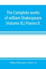 The complete works of william Shakespeare (Volume XL) Poems II. By William Shakespeare, Sidney Lee Cover Image