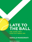 Late to the Ball: Age. Learn. Fight. Love. Play Tennis. Win. Cover Image