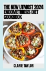 The New Utmost 2024 Endometriosis Diet Cookbook: 100+ Healthy Recipes Cover Image