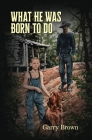 What He Was Born To Do By Garry Brown Cover Image